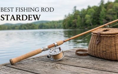 Best Fishing Rod Stardew Valley: The Ultimate Upgrade Path (2026)