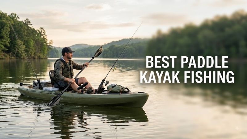 Why Choose the Best Paddle Kayak Fishing Models in 2026
